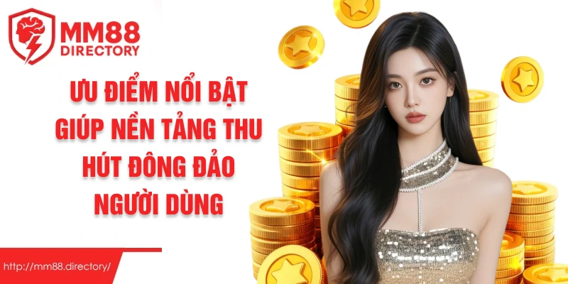 Ưu điểm nổi bật giúp nền tảng thu hút đông đảo người dùng